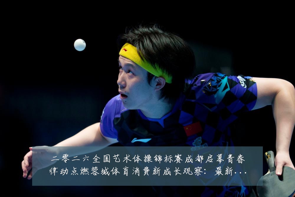 二零二六全国艺术体操锦标赛成都启幕青春律动点燃蓉城体育消费新成长观察:最新赛事动态与深度分析