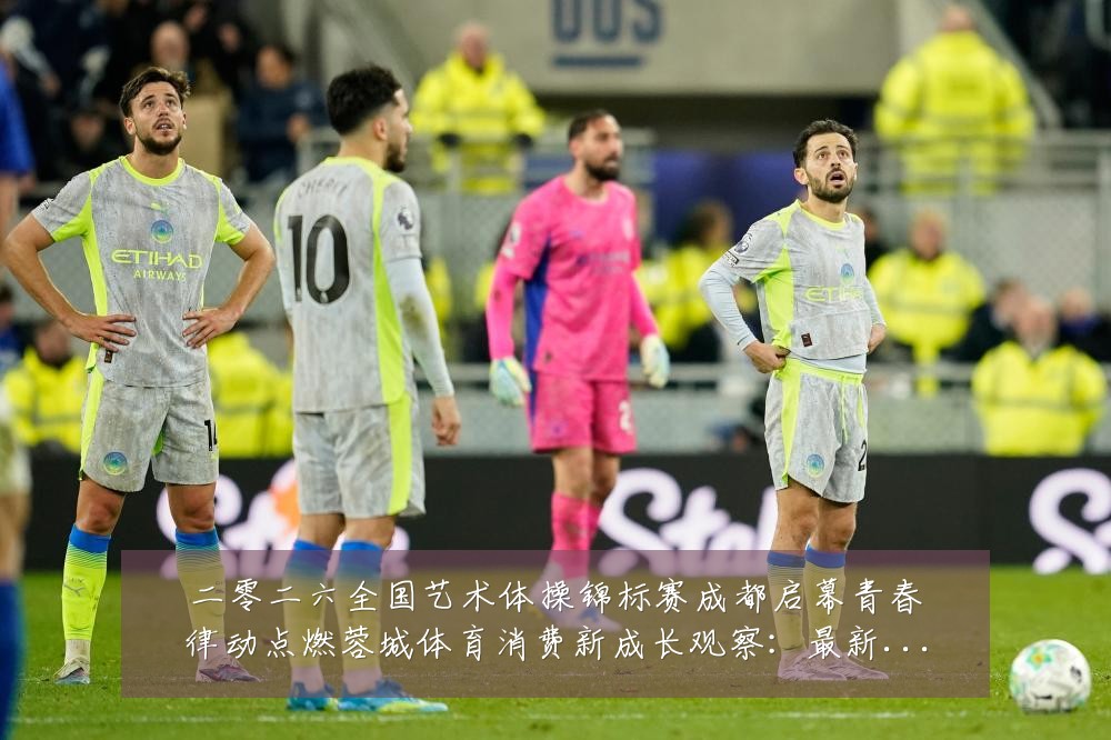 二零二六全国艺术体操锦标赛成都启幕青春律动点燃蓉城体育消费新成长观察:最新赛事动态与深度分析